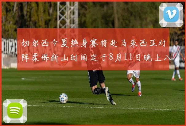 切尔西今夏热身赛将赴马来西亚对阵柔佛新山时间定于8月11日晚上八点