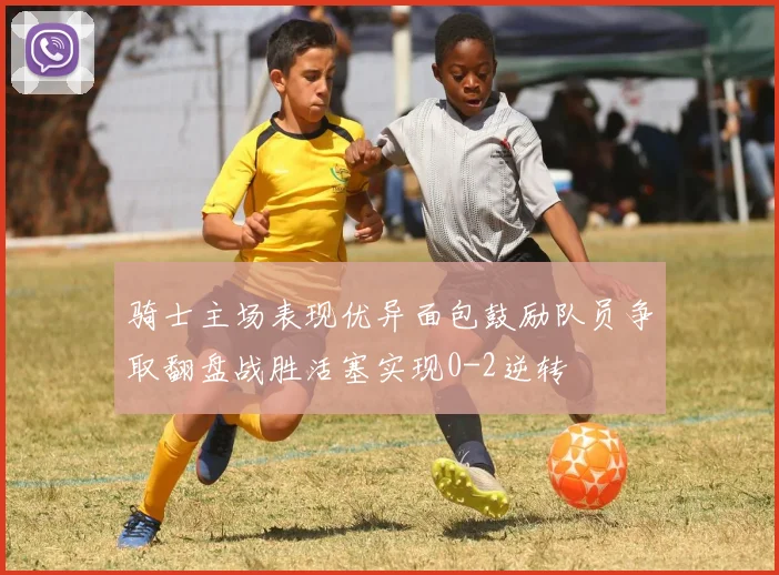骑士主场表现优异面包鼓励队员争取翻盘战胜活塞实现0-2逆转